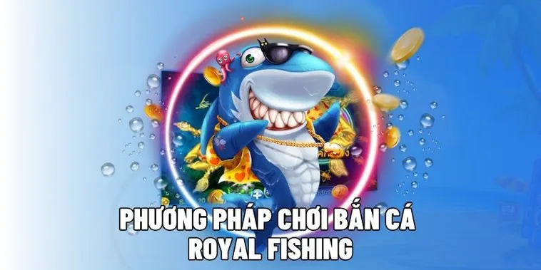 Hướng Dẫn Cách Chơi Bắn Cá Royal Fishing Tại Rikbet Hiệu Quả Nhất Năm 2025